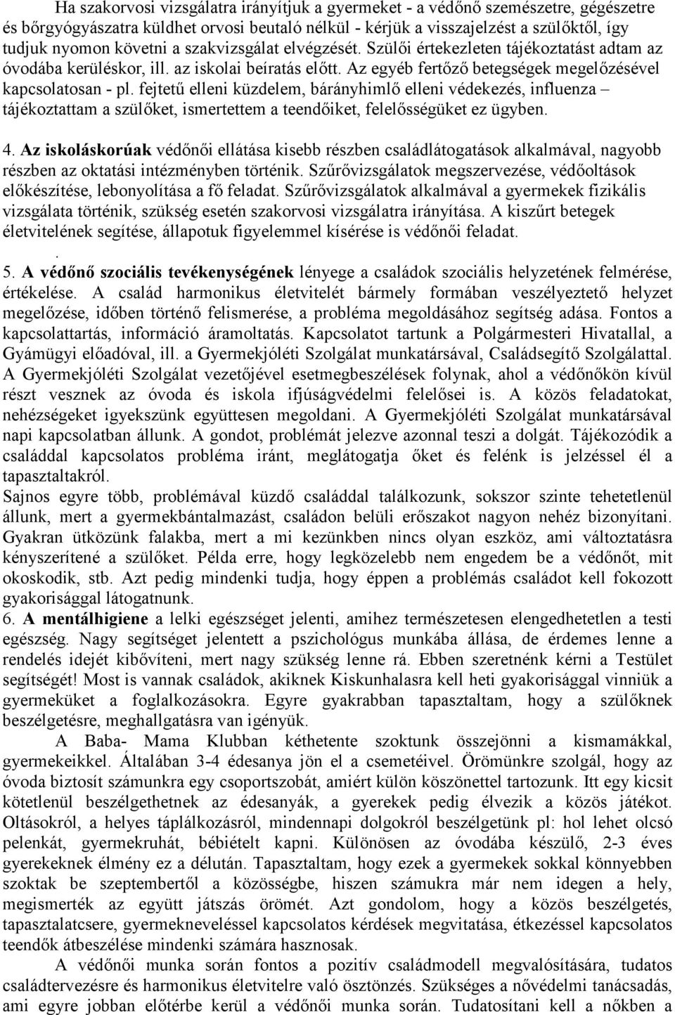 fejtetű elleni küzdelem, bárányhimlő elleni védekezés, influenza tájékoztattam a szülőket, ismertettem a teendőiket, felelősségüket ez ügyben. 4.