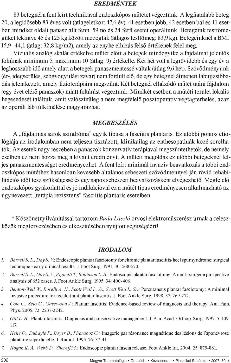 Betegeink testtömegüket tekintve 45 és 125 kg között mozogtak (átlagos testtömeg: 83,9 kg). Betegeinknél a BMI 15,9 44,1 (átlag: 32,8 kg/m2), amely az enyhe elhízás felső értékének felel meg.