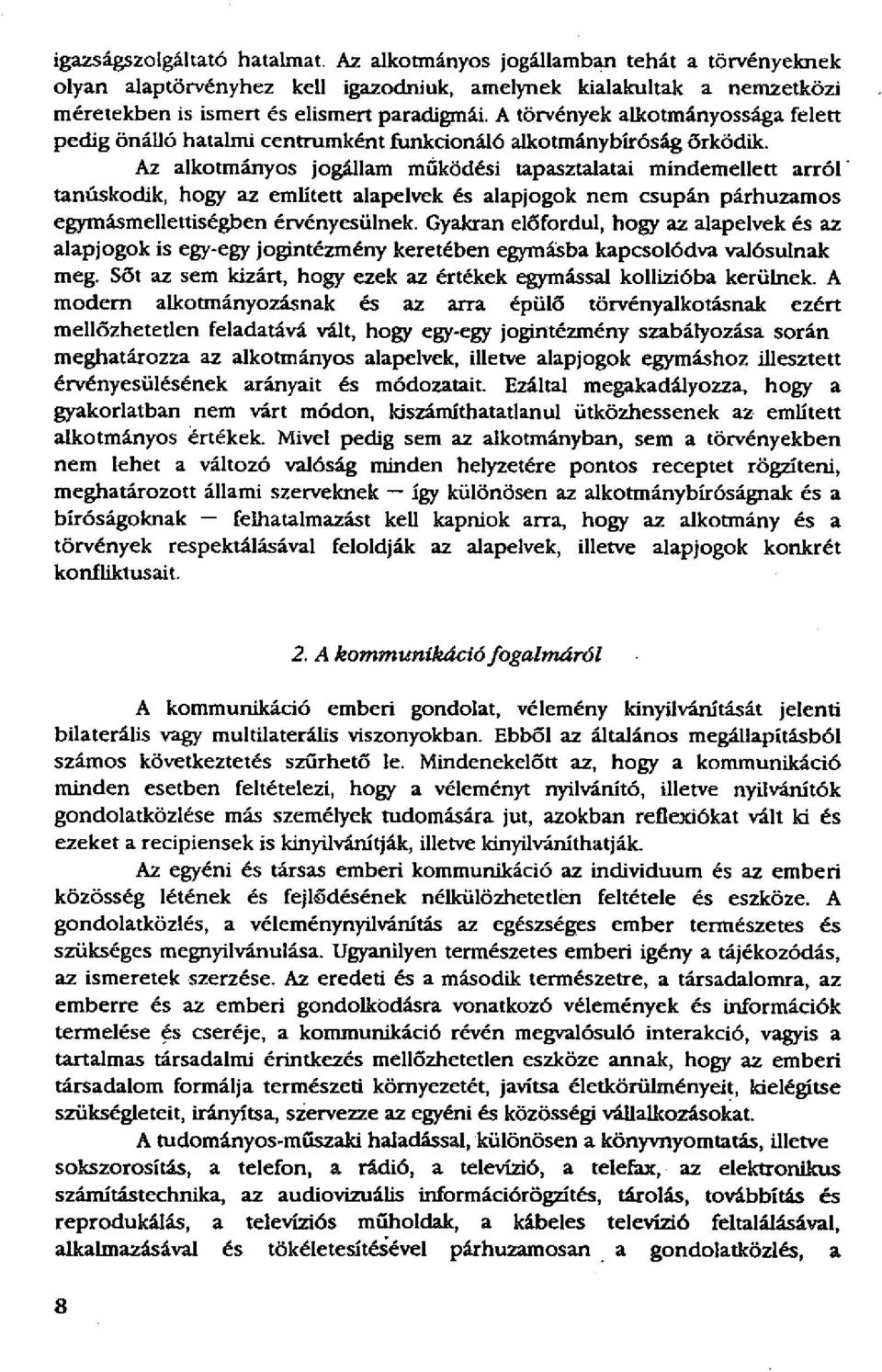 Az alkotmányos jogállam működési tapasztalatai mindemellett arról tanúskodik, hogy az említett alapelvek és alapjogok nem csupán párhuzamos egymásmellettiségben érvényesülnek.