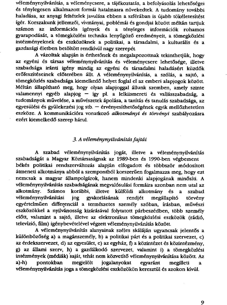 Korszakunk jellemzői, vívmányai, poblémái és gondjai között méltán tartjuk számon az információs igények és a tényleges információk rohamos gyarapodását, a tömegközlési technika lenyűgöző