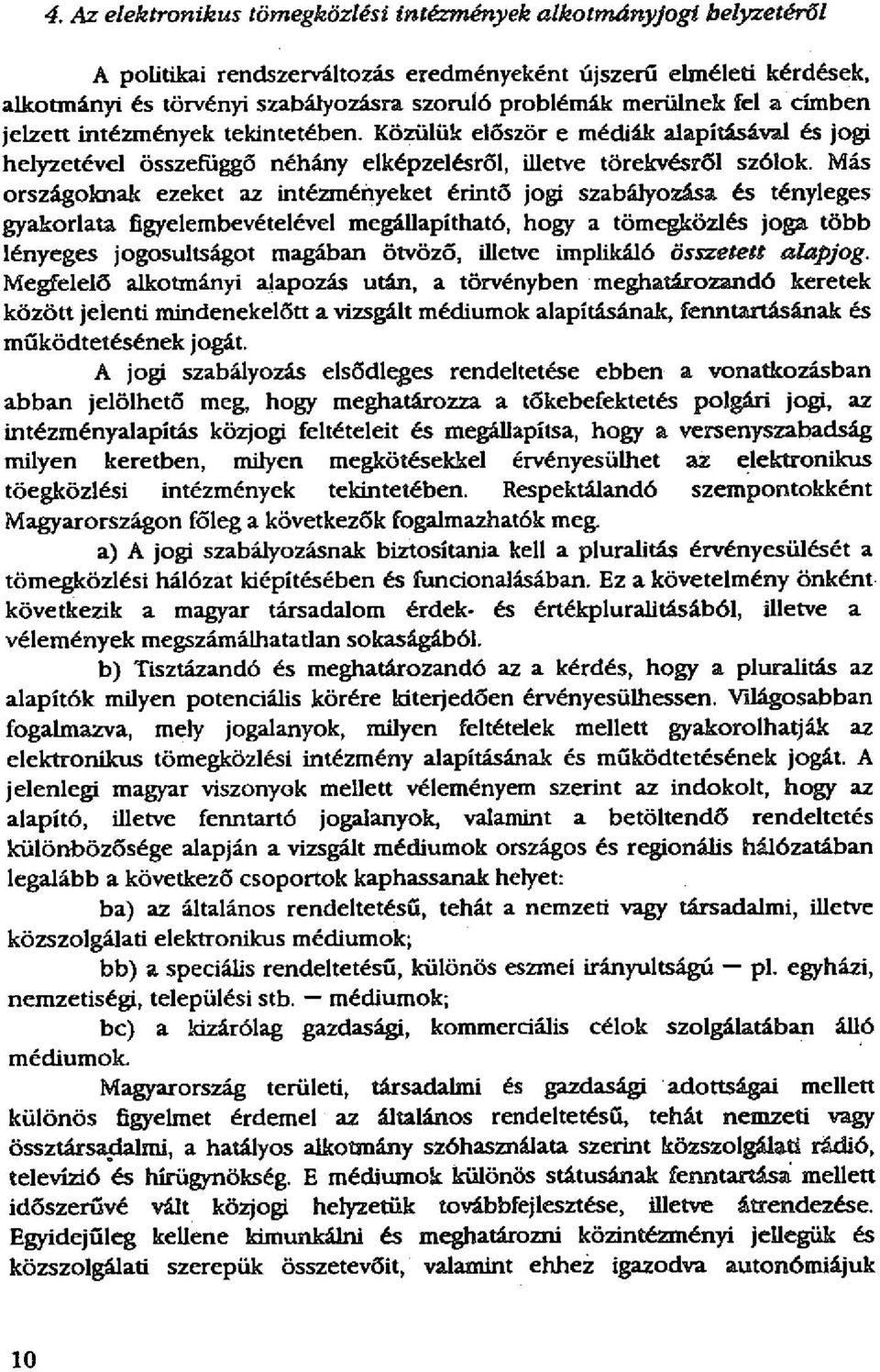 Más országoknak ezeket az intézményeket érintő jogi szabályozása és tényleges gyakorlata figyelembevételével megállapítható, hogy a tömegközlés joga több lényeges jogosultságot magában ötvöző,