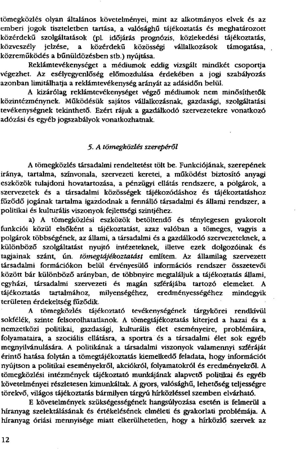 Reklámtevékenységet a médiumok eddig vizsgált mindkét csoportja végezhet.