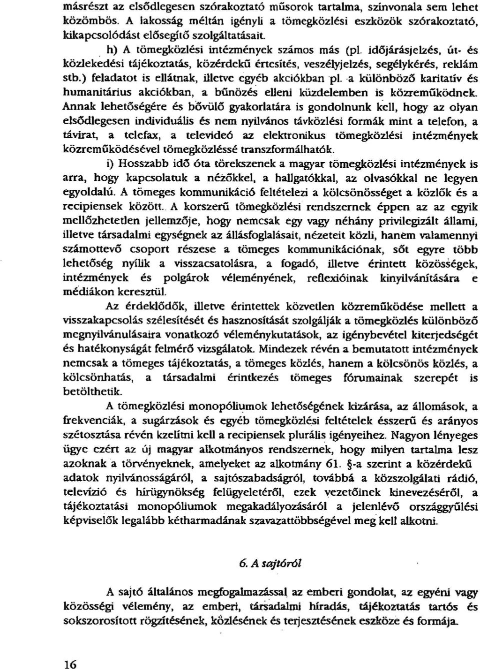 ) feladatot is ellátnak, illetve egyéb akciókban pl. a különböző karitatív és humanitárius akciókban, a bűnözés elleni küzdelemben is közreműködnek.