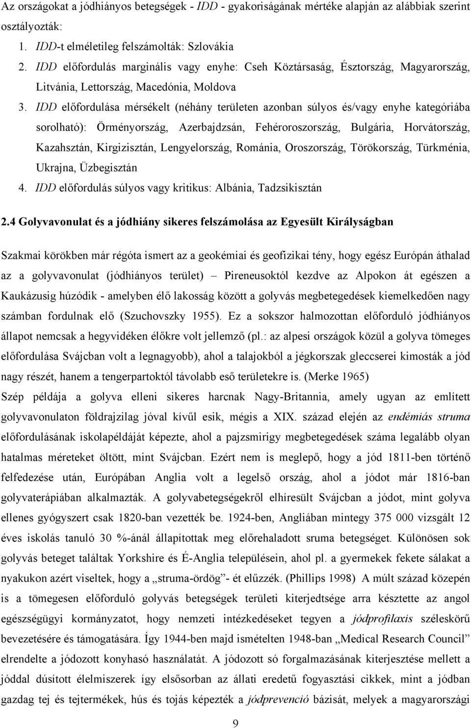 IDD előfordulása mérsékelt (néhány területen azonban súlyos és/vagy enyhe kategóriába sorolható): Örményország, Azerbajdzsán, Fehéroroszország, Bulgária, Horvátország, Kazahsztán, Kirgizisztán,