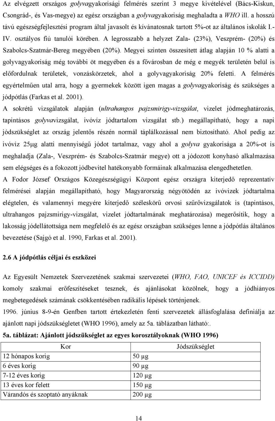 A legrosszabb a helyzet Zala- (23%), Veszprém- (20%) és Szabolcs-Szatmár-Bereg megyében (20%).