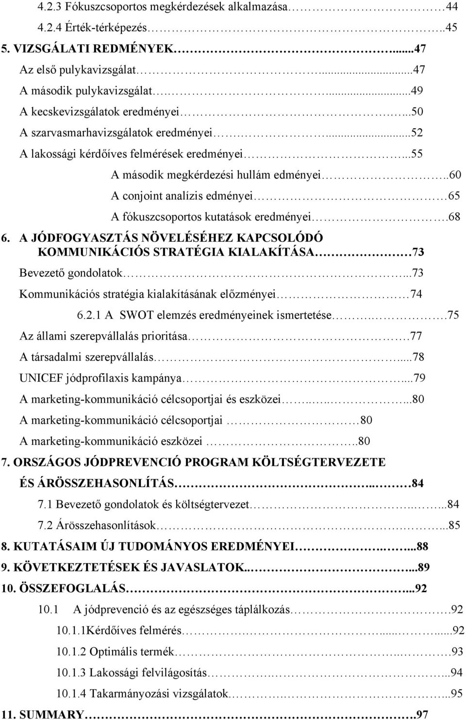 .60 A conjoint analízis edményei 65 A fókuszcsoportos kutatások eredményei.68 6. A JÓDFOGYASZTÁS NÖVELÉSÉHEZ KAPCSOLÓDÓ KOMMUNIKÁCIÓS STRATÉGIA KIALAKÍTÁSA 73 Bevezető gondolatok.