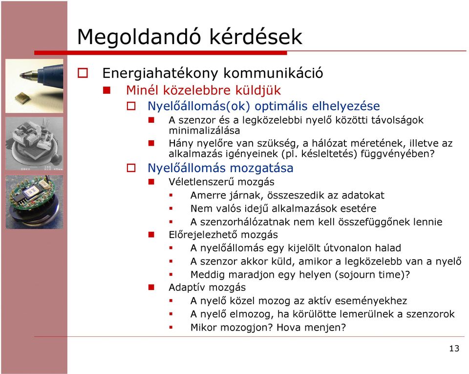 Nyelőállomás mozgatása Véletlenszerű mozgás Amerre járnak, összeszedik az adatokat Nem valós idejű alkalmazások esetére A szenzorhálózatnak nem kell összefüggőnek lennie Előrejelezhető mozgás