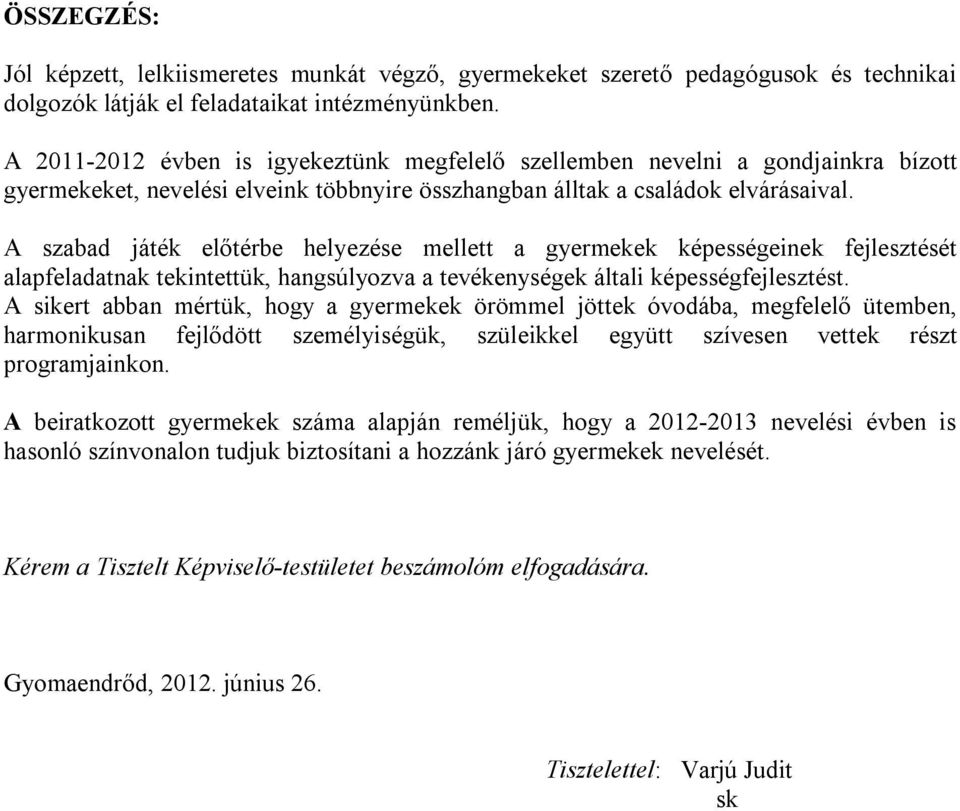 A szabad játék előtérbe helyezése mellett a gyermekek képességeinek fejlesztését alapfeladatnak tekintettük, hangsúlyozva a tevékenységek általi képességfejlesztést.