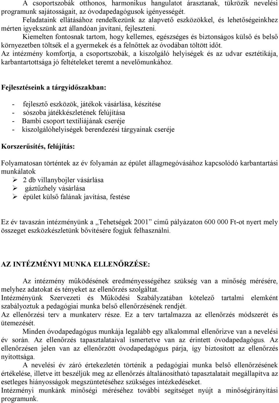 Kiemelten fontosnak tartom, hogy kellemes, egészséges és biztonságos külső és belső környezetben töltsék el a gyermekek és a felnőttek az óvodában töltött időt.