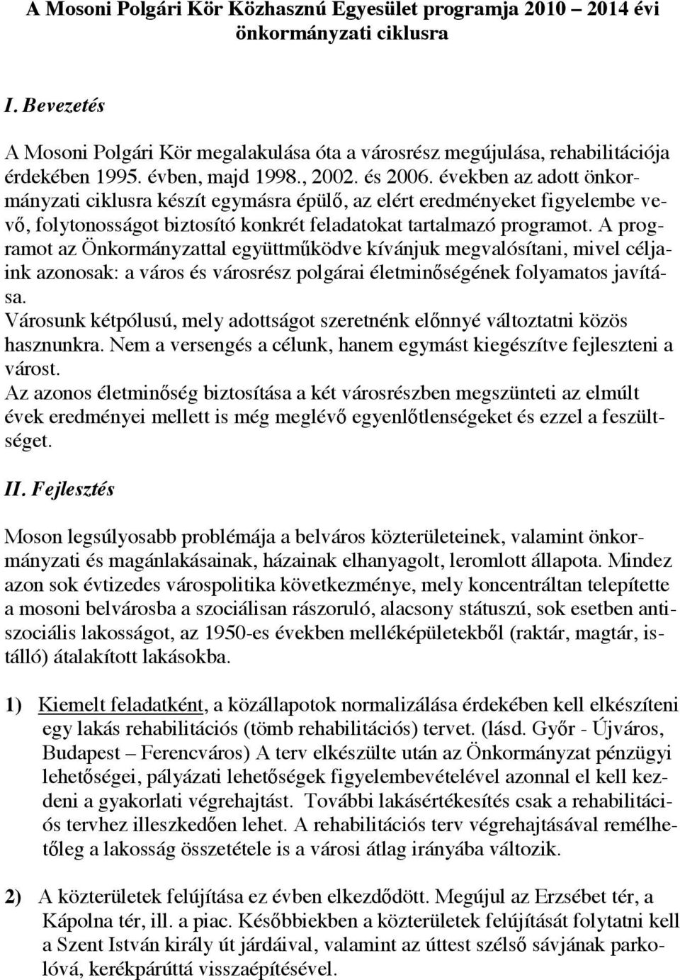 években az adott önkormányzati ciklusra készít egymásra épülı, az elért eredményeket figyelembe vevı, folytonosságot biztosító konkrét feladatokat tartalmazó programot.