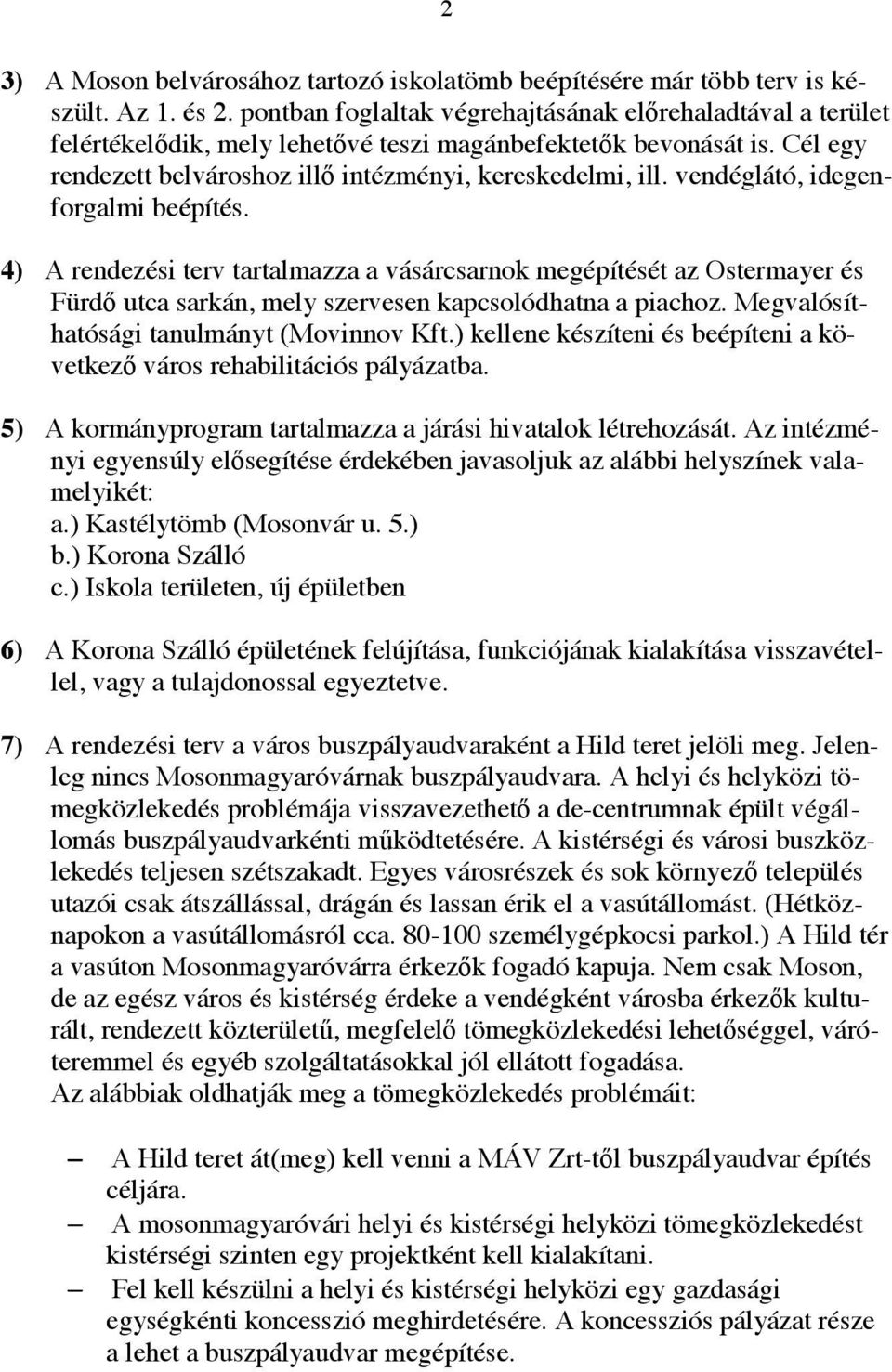 vendéglátó, idegenforgalmi beépítés. 4) A rendezési terv tartalmazza a vásárcsarnok megépítését az Ostermayer és Fürdı utca sarkán, mely szervesen kapcsolódhatna a piachoz.