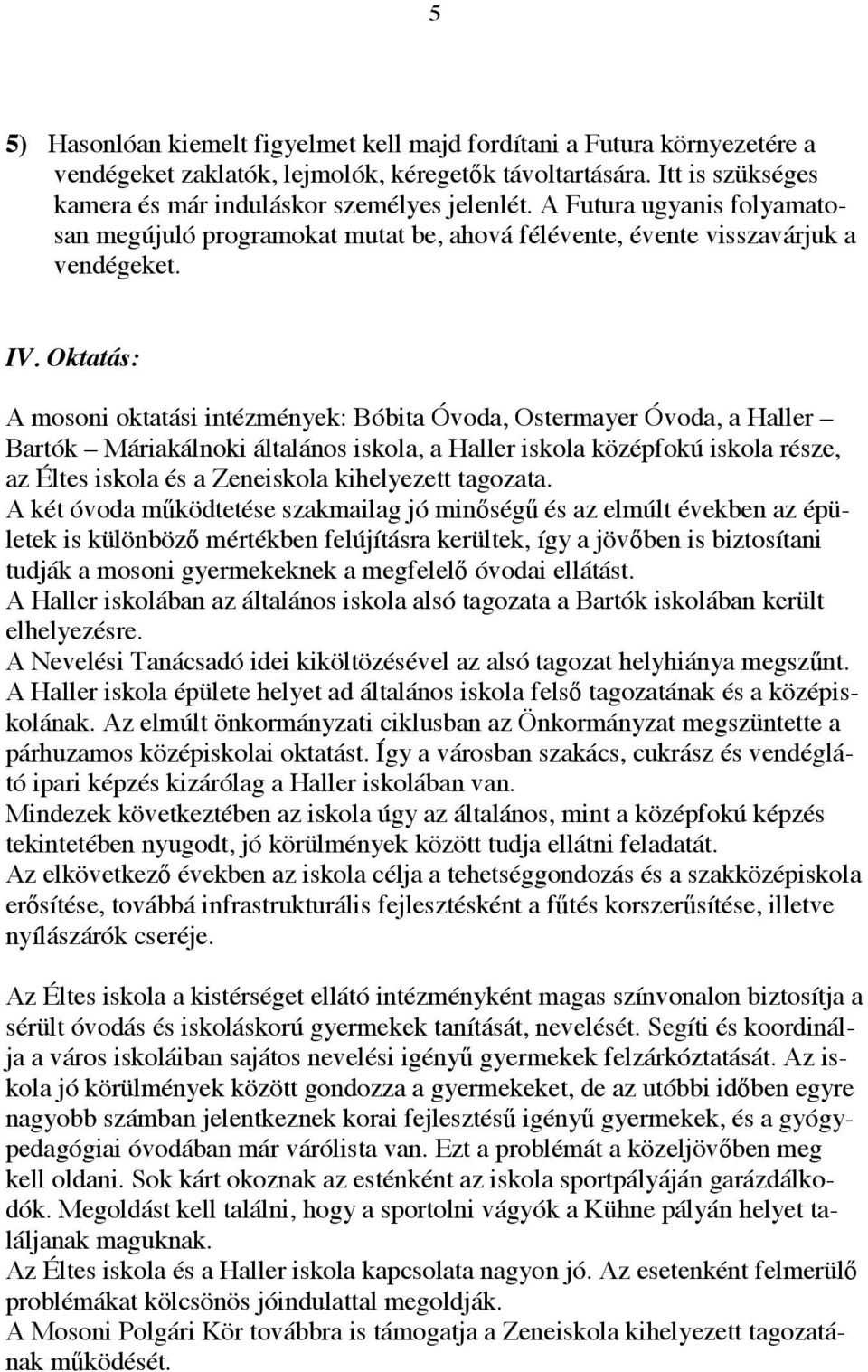 Oktatás: A mosoni oktatási intézmények: Bóbita Óvoda, Ostermayer Óvoda, a Haller Bartók Máriakálnoki általános iskola, a Haller iskola középfokú iskola része, az Éltes iskola és a Zeneiskola