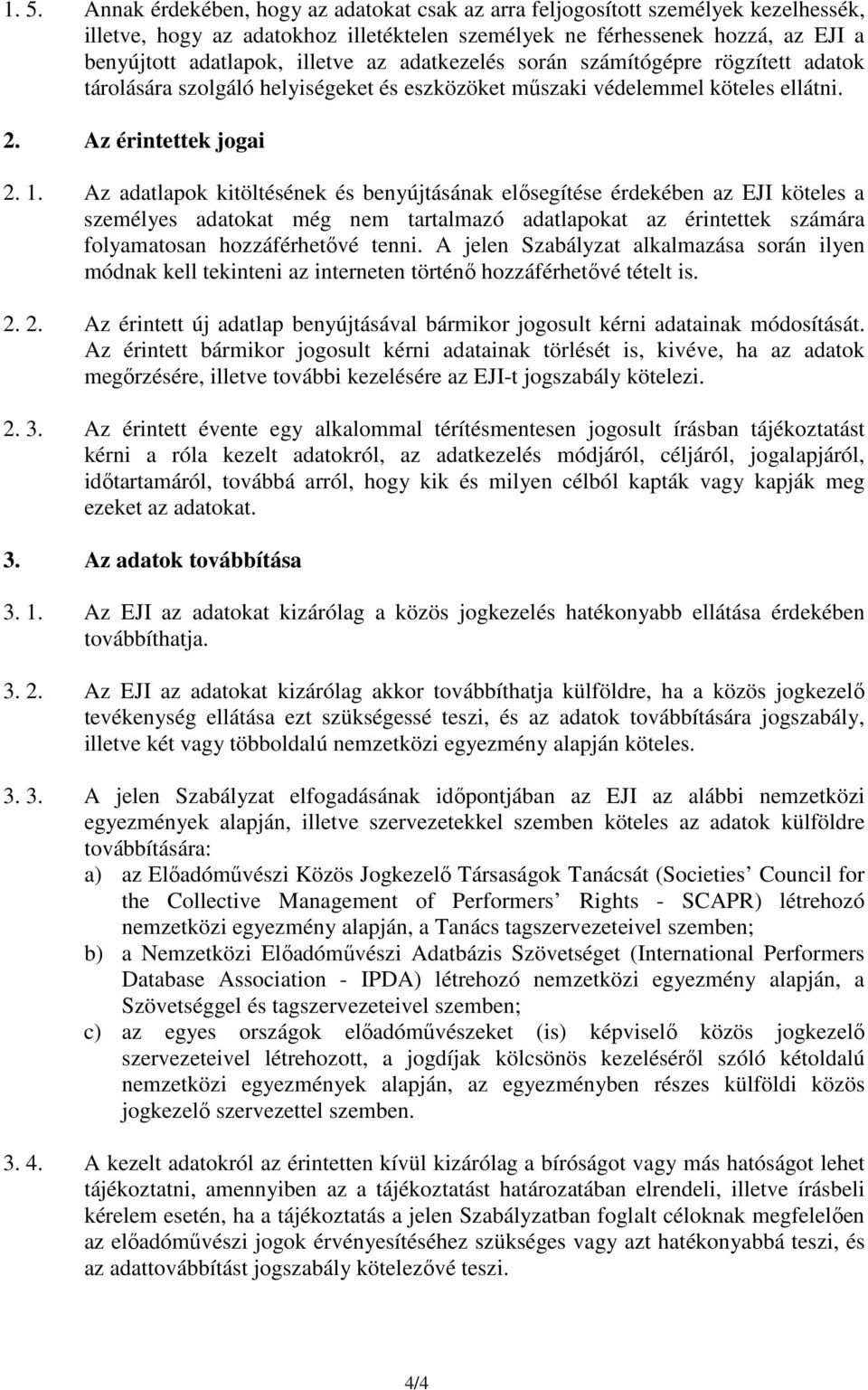 Az adatlapok kitöltésének és benyújtásának elősegítése érdekében az EJI köteles a személyes adatokat még nem tartalmazó adatlapokat az érintettek számára folyamatosan hozzáférhetővé tenni.