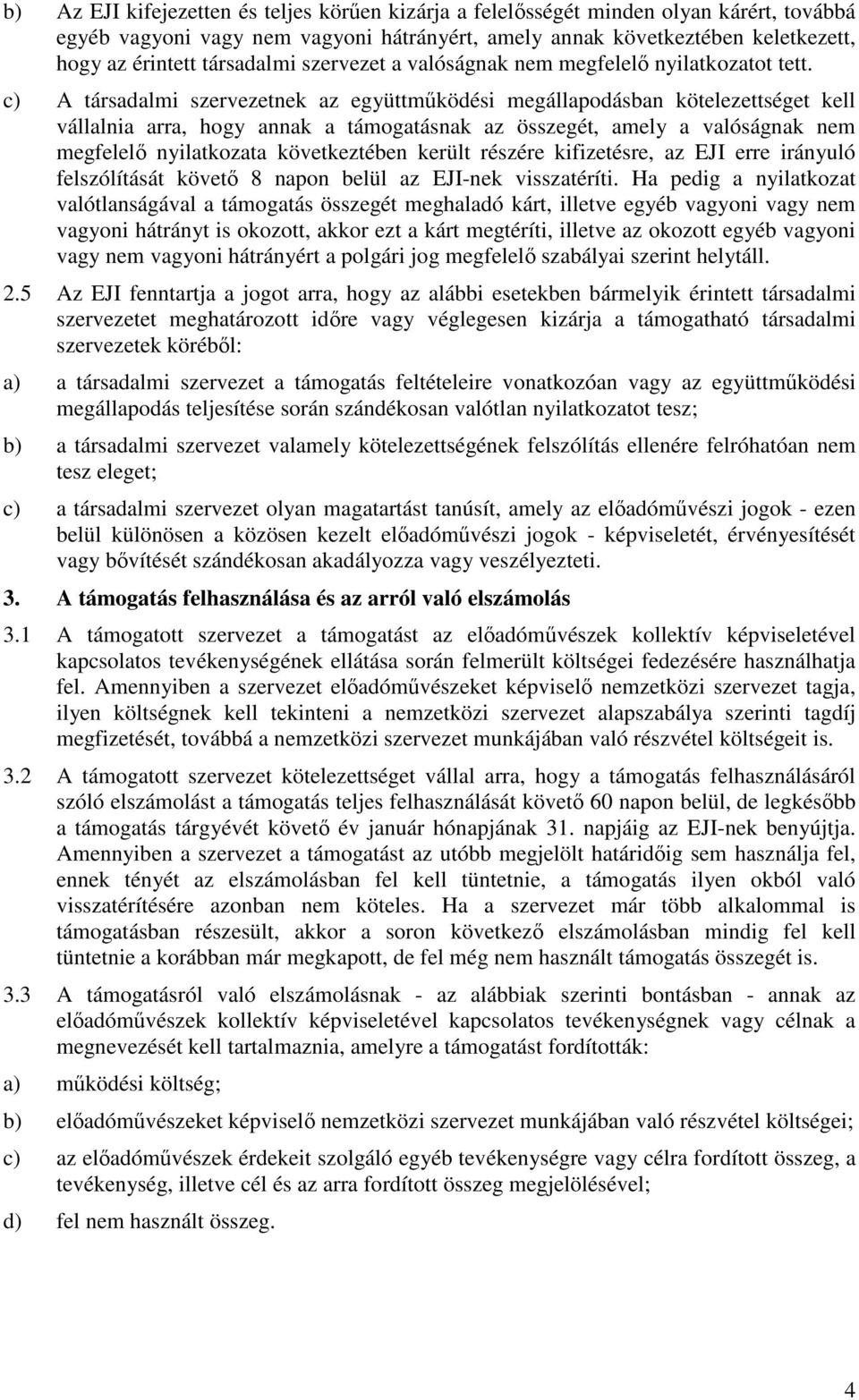 c) A társadalmi szervezetnek az együttműködési megállapodásban kötelezettséget kell vállalnia arra, hogy annak a támogatásnak az összegét, amely a valóságnak nem megfelelő nyilatkozata következtében