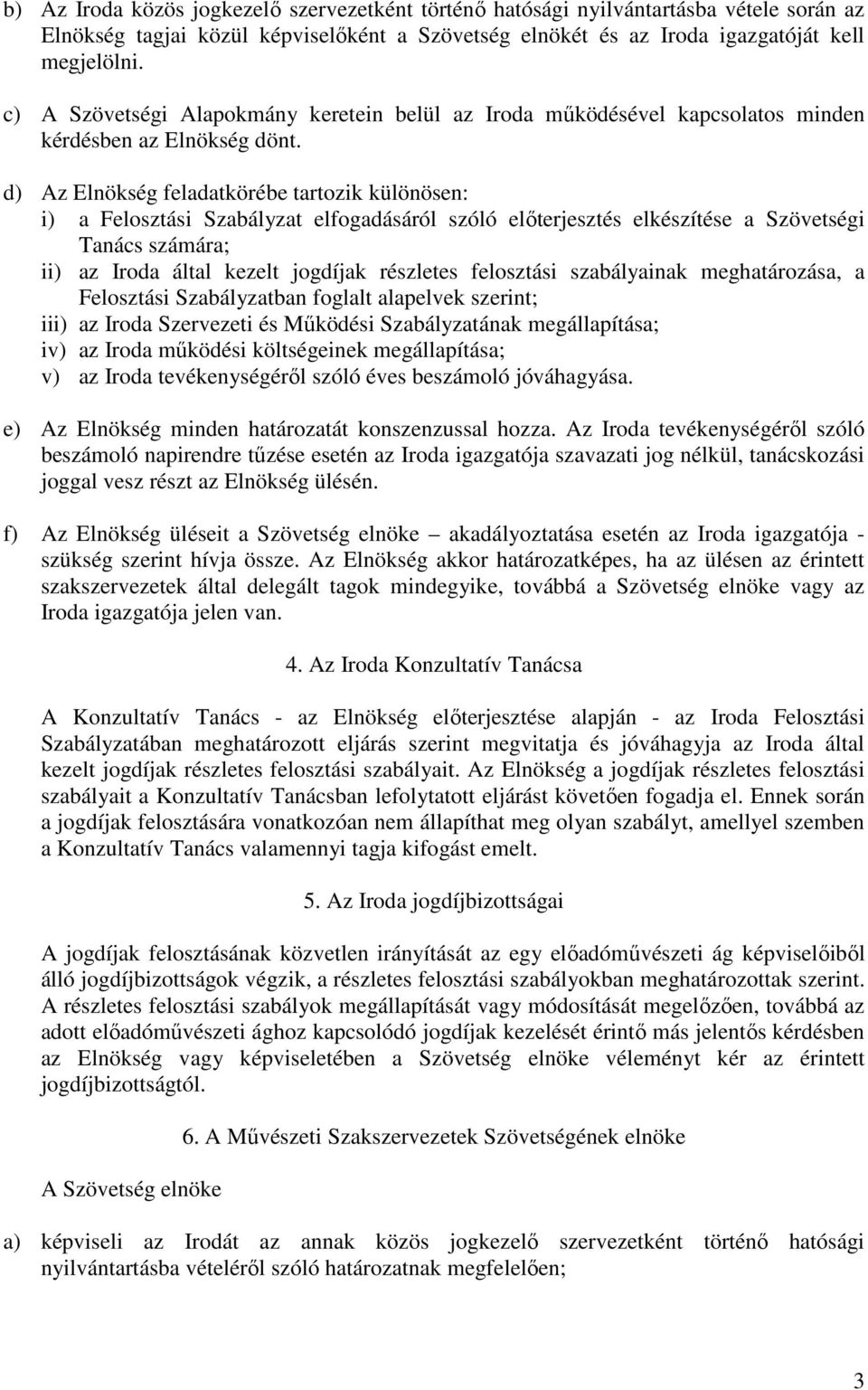 d) Az Elnökség feladatkörébe tartozik különösen: i) a Felosztási Szabályzat elfogadásáról szóló előterjesztés elkészítése a Szövetségi Tanács számára; ii) az Iroda által kezelt jogdíjak részletes