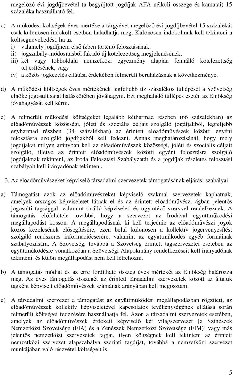 Különösen indokoltnak kell tekinteni a költségnövekedést, ha az i) valamely jogdíjnem első ízben történő felosztásának, ii) jogszabály-módosításból fakadó új kötelezettség megjelenésének, iii) két