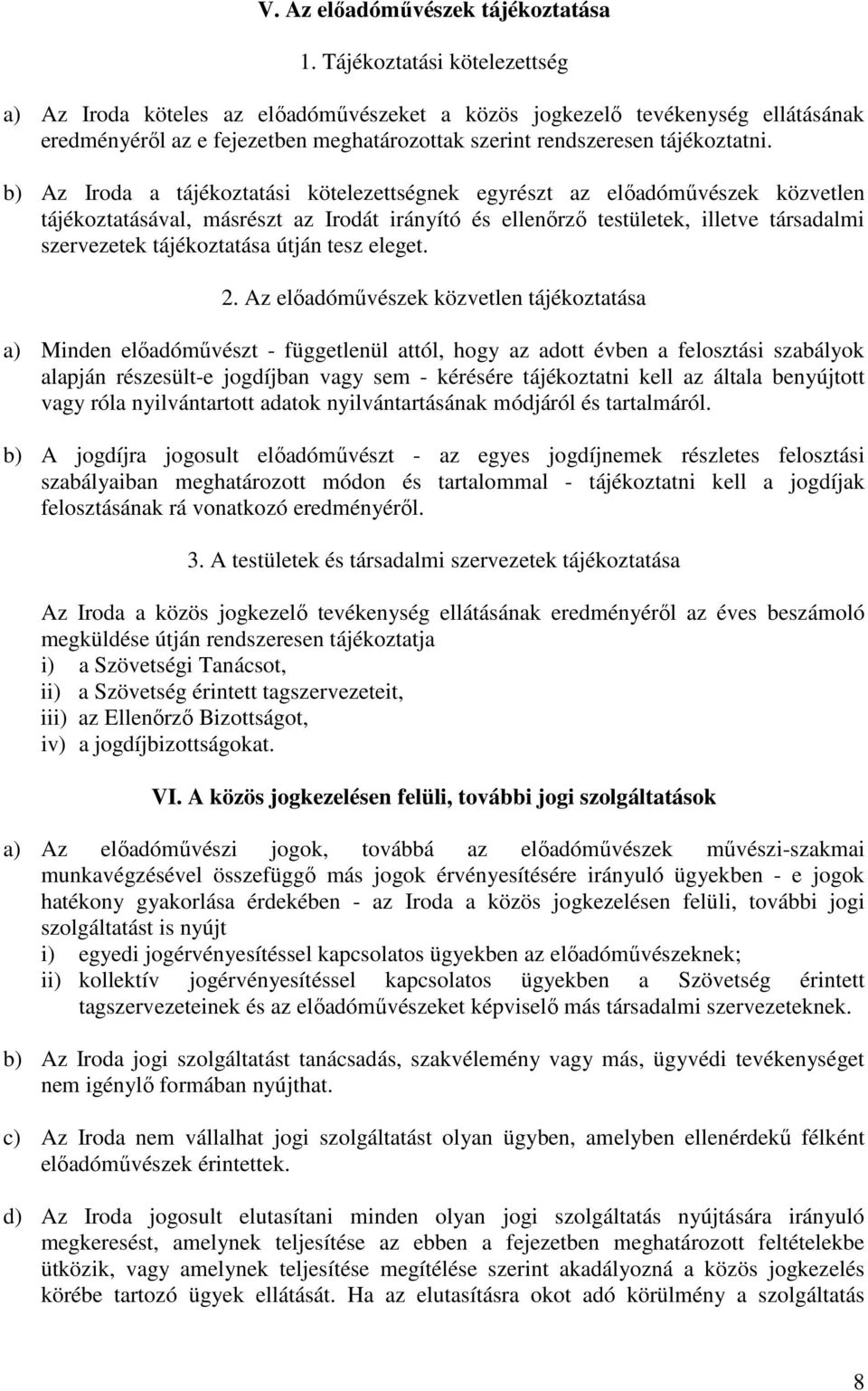 b) Az Iroda a tájékoztatási kötelezettségnek egyrészt az előadóművészek közvetlen tájékoztatásával, másrészt az Irodát irányító és ellenőrző testületek, illetve társadalmi szervezetek tájékoztatása