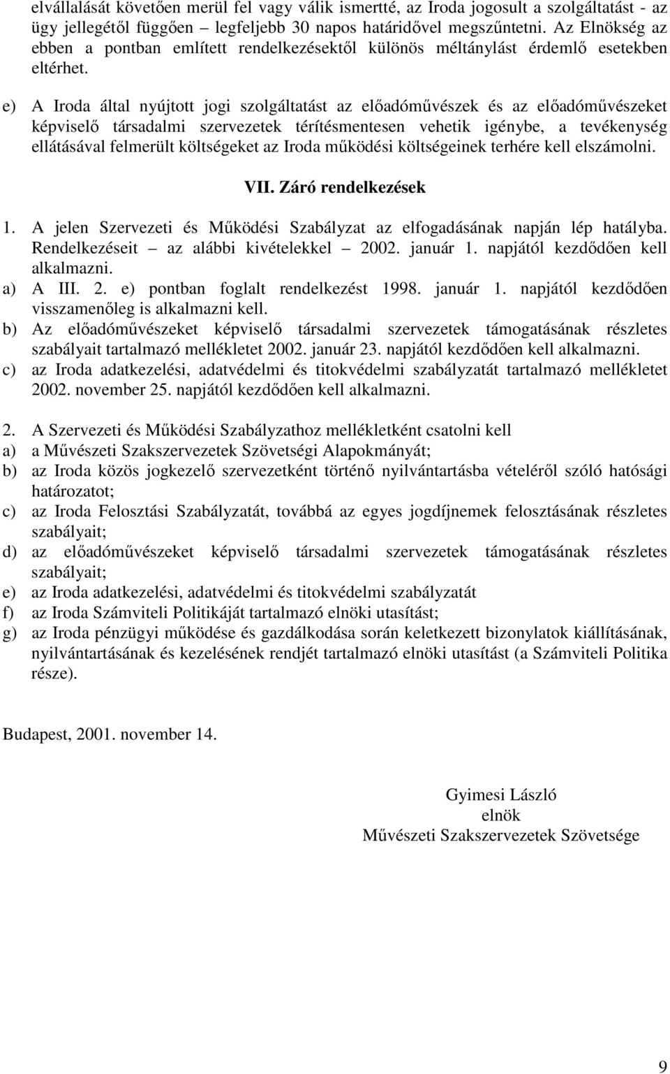 e) A Iroda által nyújtott jogi szolgáltatást az előadóművészek és az előadóművészeket képviselő társadalmi szervezetek térítésmentesen vehetik igénybe, a tevékenység ellátásával felmerült költségeket