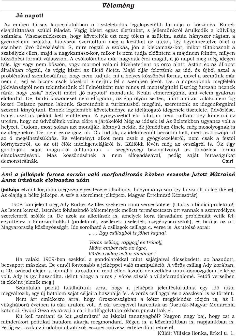 Visszaemlékszem, hogy követelték ezt meg tőlem a szüleim, aztán hányszor rágtam a gyermekeim szájába, hányszor szorítottam meg a kezüket az utcán, így figyelmeztetve őket a szemben jövő üdvözlésére.