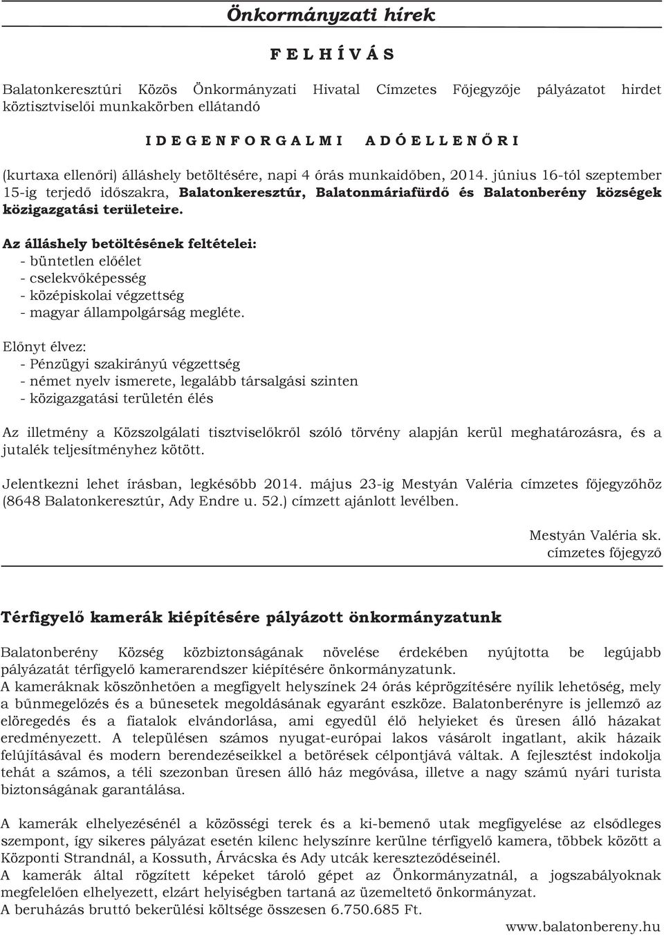 Az álláshely betöltésének feltételei: - büntetlen előélet - cselekvőképesség - középiskolai végzettség - magyar állampolgárság megléte.