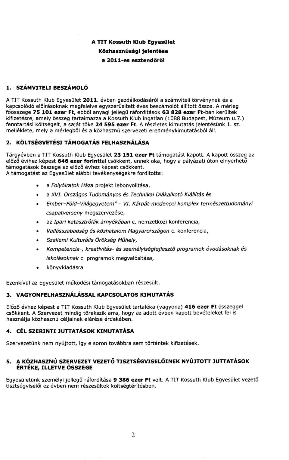 A merleg foosszege 75 11 ezer Ft, ebbol anyagi jellegu rafordftasok 63 828 ezer Ft-ban kerultek kifizetesre, amely osszeg tartalmazza a Kossuth Klub ingatlan (188 Budapest, Muzeum u. 7.) fenntartasi koltsegeit, a sajat toke 24 595 ezer Ft.