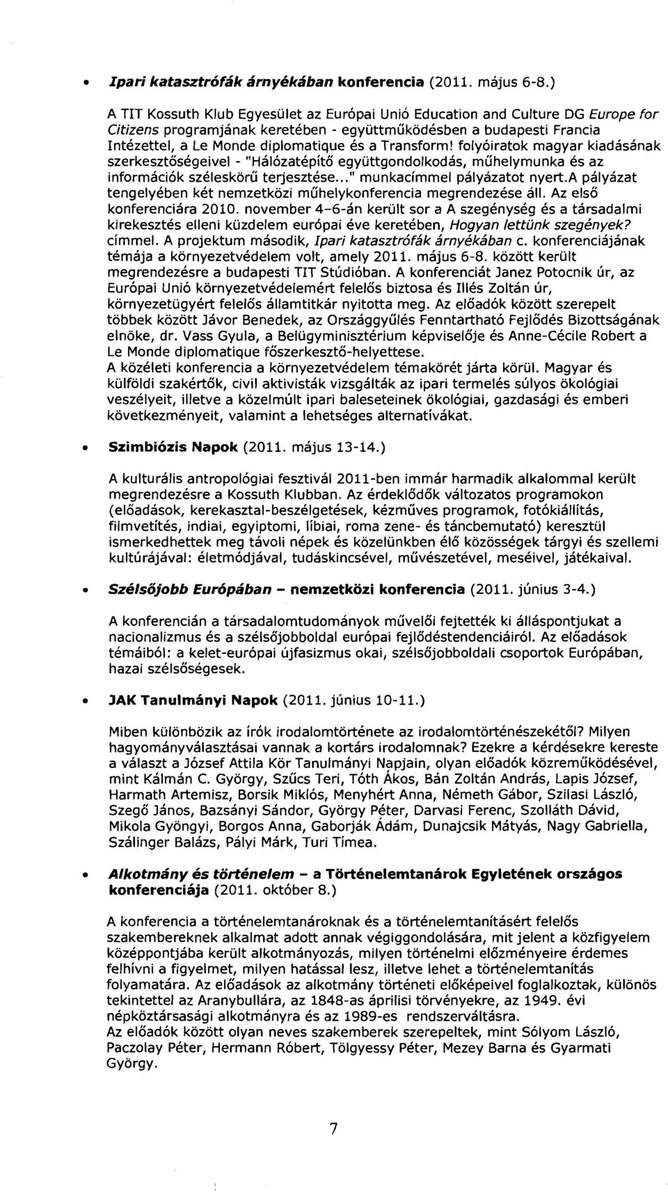 Transform! folyoiratok magyar kiadasanak szerkesztosegeivel - "Halozatepito egyottgondolkodas, muhelymunka es az informaciok szeleskoru terjesztese... " munkacimmel palyazatot nyert.