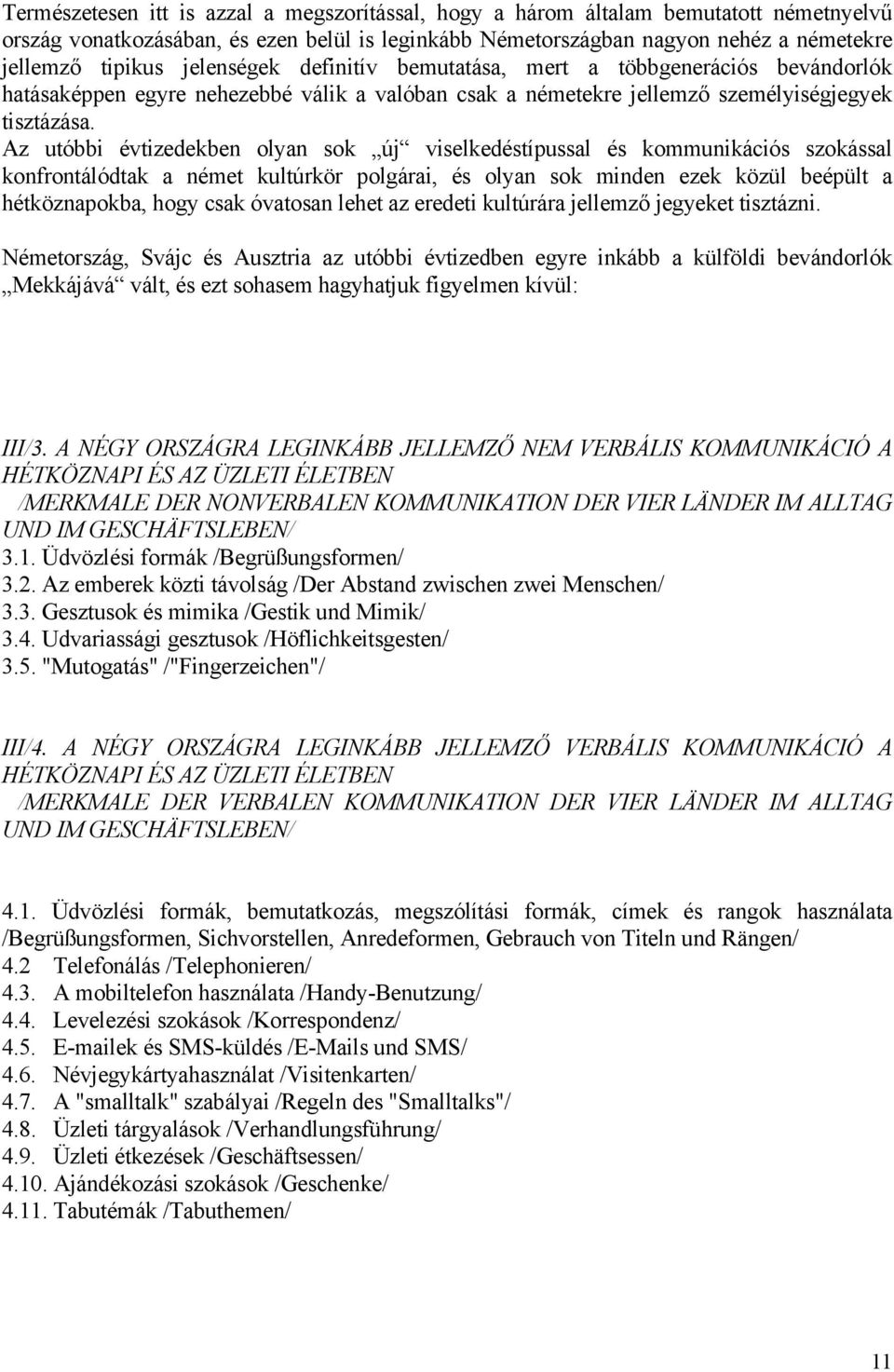 Az utóbbi évtizedekben olyan sok új viselkedéstípussal és kommunikációs szokással konfrontálódtak a német kultúrkör polgárai, és olyan sok minden ezek közül beépült a hétköznapokba, hogy csak