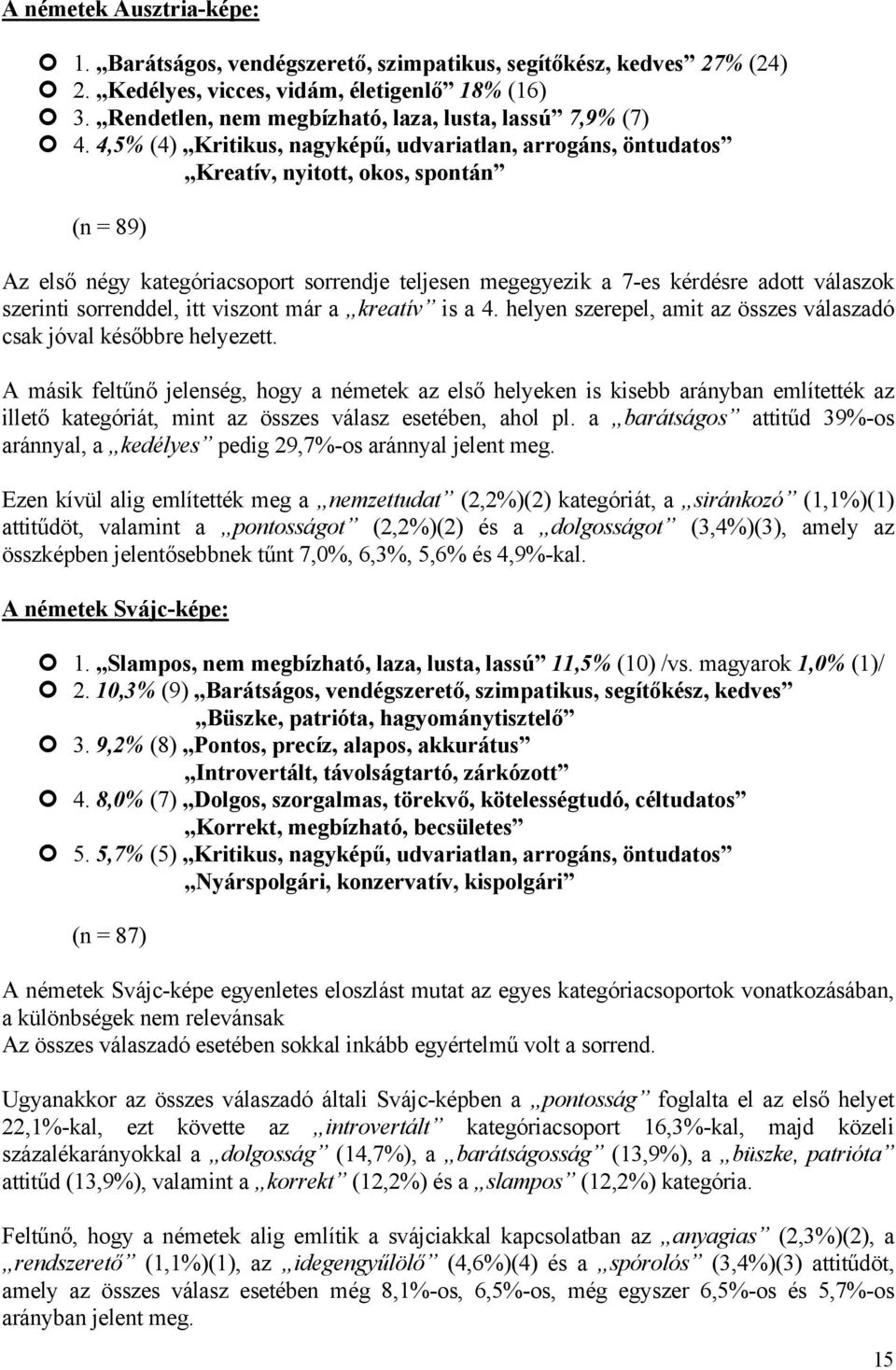 4,5% (4) Kritikus, nagyképű, udvariatlan, arrogáns, öntudatos Kreatív, nyitott, okos, spontán (n = 89) Az első négy kategóriacsoport sorrendje teljesen megegyezik a 7-es kérdésre adott válaszok