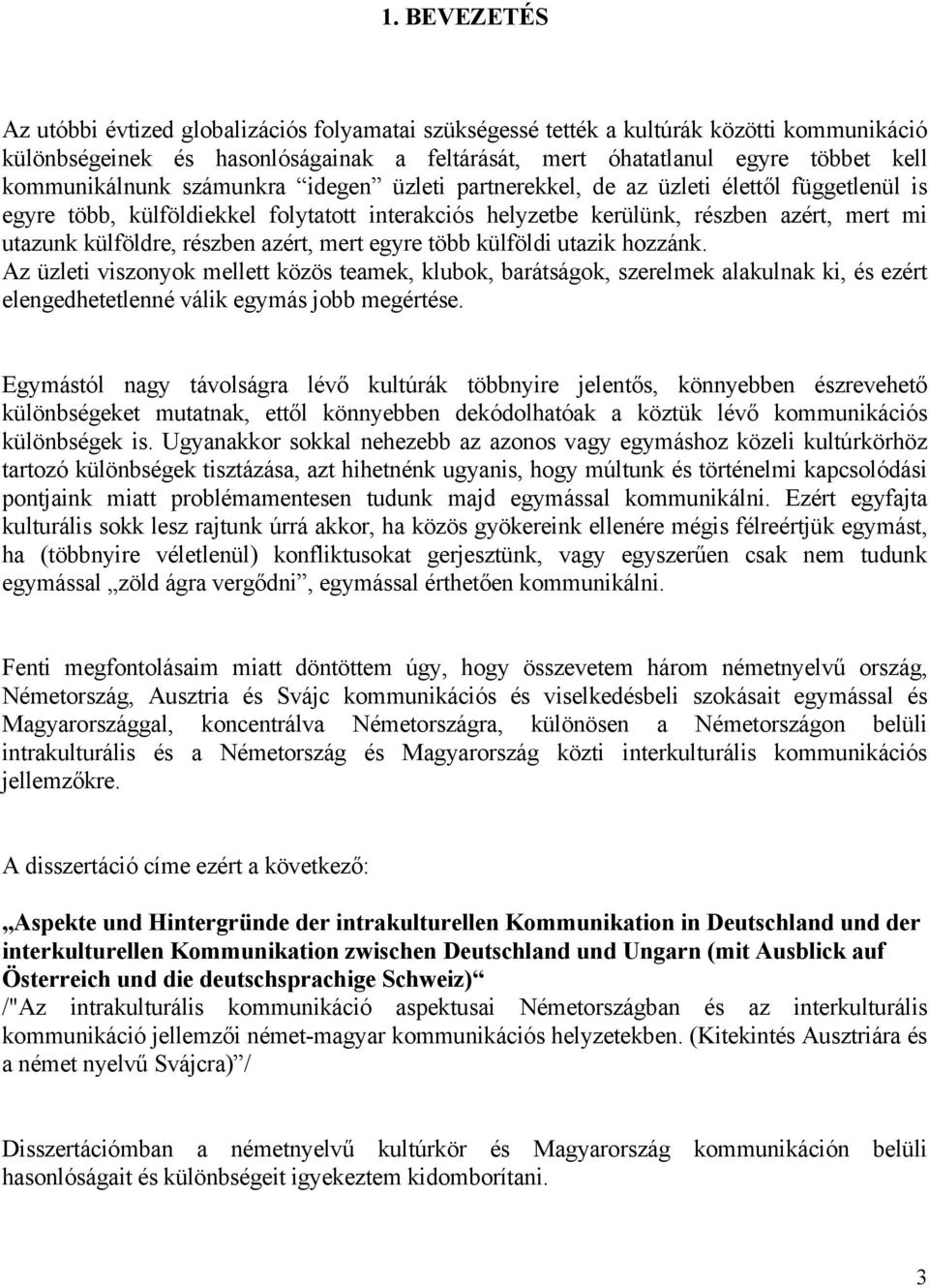 részben azért, mert egyre több külföldi utazik hozzánk. Az üzleti viszonyok mellett közös teamek, klubok, barátságok, szerelmek alakulnak ki, és ezért elengedhetetlenné válik egymás jobb megértése.