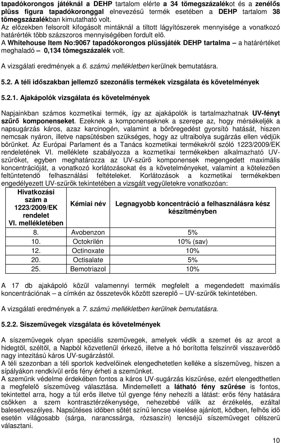 A Whitehouse Item No:9067 tapadókorongos plüssjáték DEHP tartalma a határértéket meghaladó 0,134 tömegszázalék volt. A vizsgálati eredmények a 6. számú mellékletben kerülnek bemutatásra. 5.2.