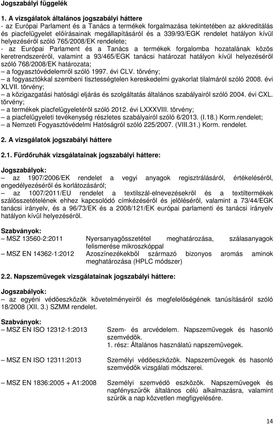 rendelet hatályon kívül helyezéséről szóló 765/2008/EK rendelete; - az Európai Parlament és a Tanács a termékek forgalomba hozatalának közös keretrendszeréről, valamint a 93/465/EGK tanácsi határozat