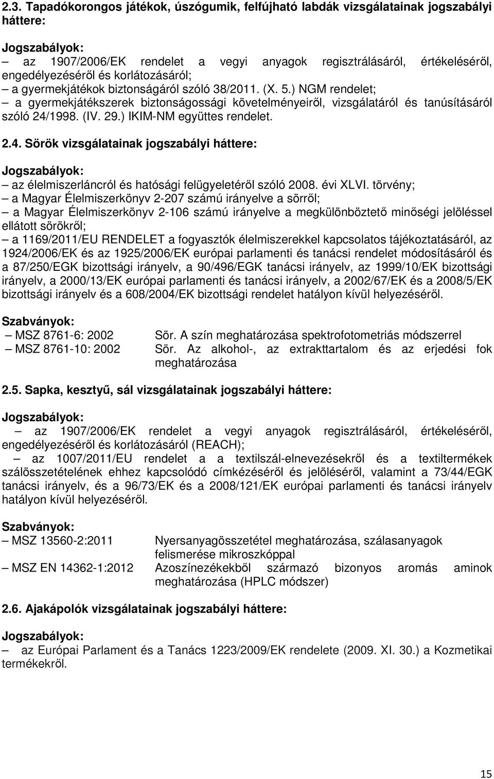 ) IKIM-NM együttes rendelet. 2.4. Sörök vizsgálatainak jogszabályi háttere: Jogszabályok: az élelmiszerláncról és hatósági felügyeletéről szóló 2008. évi XLVI.