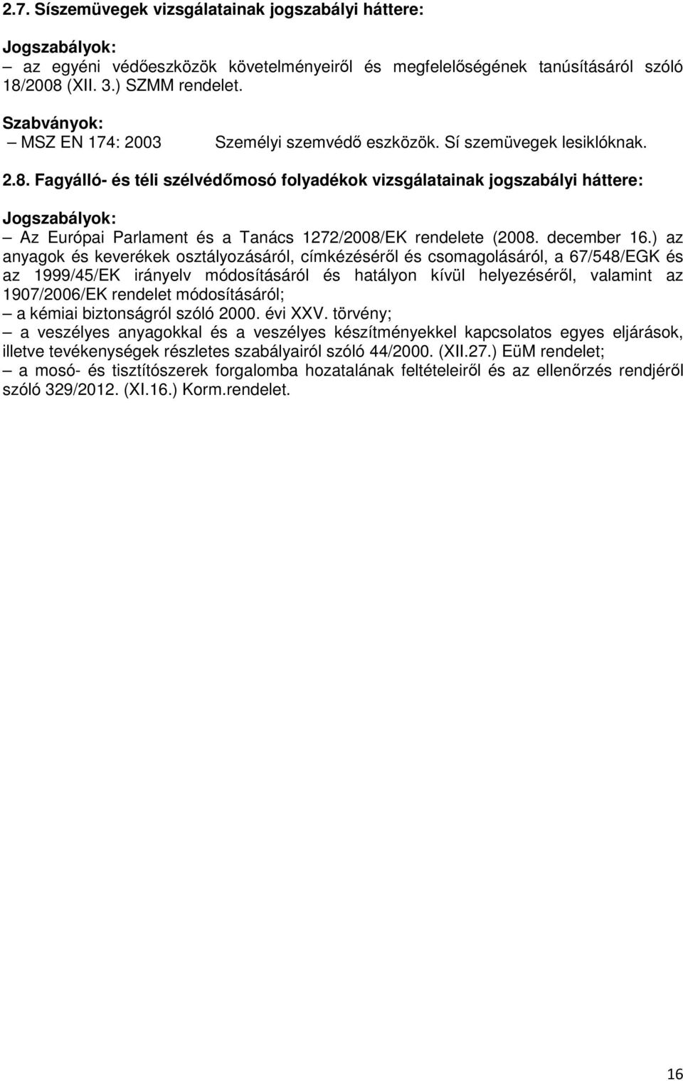 Fagyálló- és téli szélvédőmosó folyadékok vizsgálatainak jogszabályi háttere: Jogszabályok: Az Európai Parlament és a Tanács 1272/2008/EK rendelete (2008. december 16.