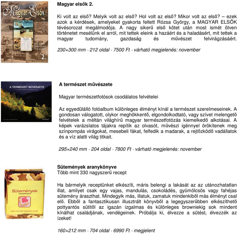 230 300 mm 212 oldal 7500 Ft várható megjelenés: november A természet művészete Magyar természetfotósok csodálatos felvételei Az egyedülálló fotóalbum különleges élményt kínál a természet