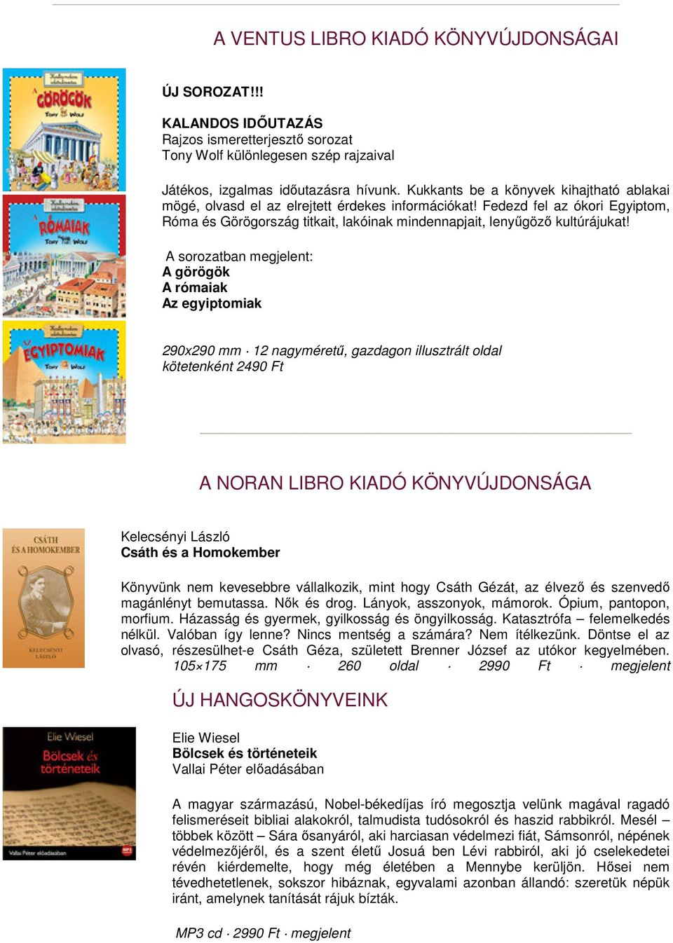 A sorozatban megjelent: A görögök A rómaiak Az egyiptomiak 290x290 mm 12 nagyméretű, gazdagon illusztrált oldal kötetenként 2490 Ft A NORAN LIBRO KIADÓ KÖNYVÚJDONSÁGA Kelecsényi László Csáth és a