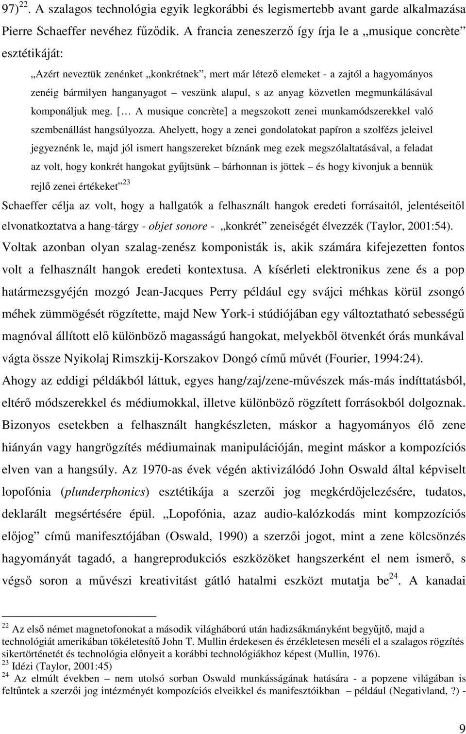 anyag közvetlen megmunkálásával komponáljuk meg. [ A musique concrète] a megszokott zenei munkamódszerekkel való szembenállást hangsúlyozza.