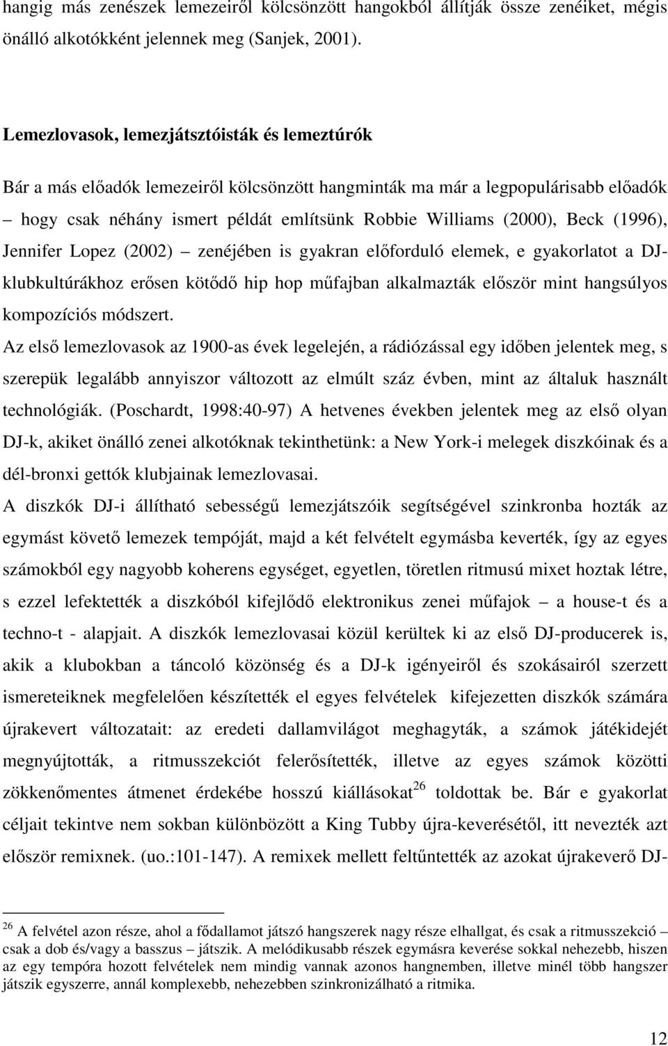 (1996), Jennifer Lopez (2002) zenéjében is gyakran elforduló elemek, e gyakorlatot a DJklubkultúrákhoz ersen kötd hip hop mfajban alkalmazták elször mint hangsúlyos kompozíciós módszert.