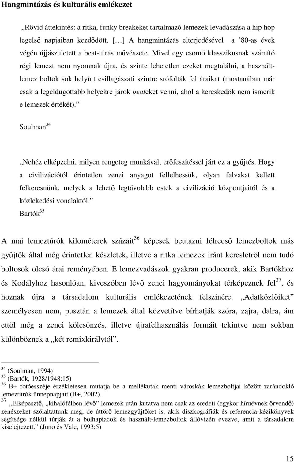 Mivel egy csomó klasszikusnak számító régi lemezt nem nyomnak újra, és szinte lehetetlen ezeket megtalálni, a használtlemez boltok sok helyütt csillagászati szintre srófolták fel áraikat (mostanában