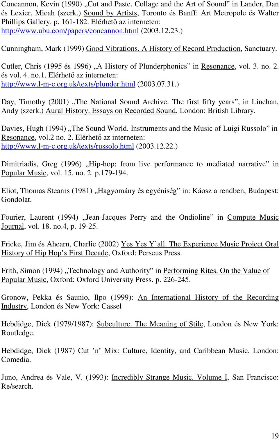 Cutler, Chris (1995 és 1996) A History of Plunderphonics in Resonance, vol. 3. no. 2. és vol. 4. no.1. Elérhet az interneten: http://www.l-m-c.org.uk/texts/plunder.html (2003.07.31.