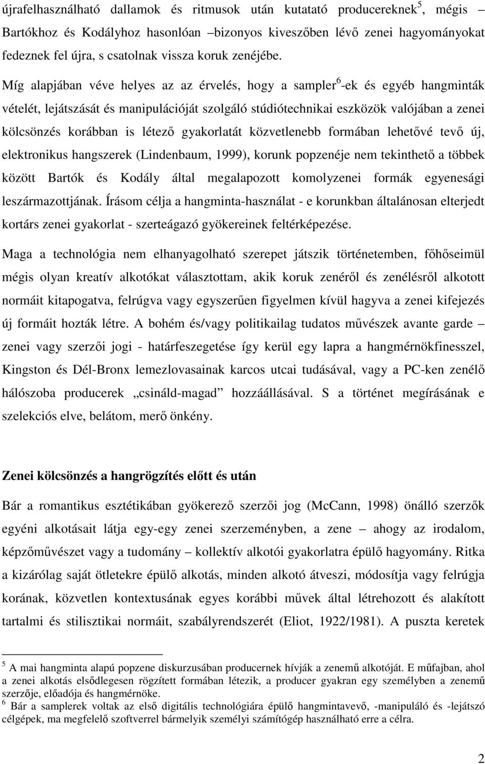 Míg alapjában véve helyes az az érvelés, hogy a sampler 6 -ek és egyéb hangminták vételét, lejátszását és manipulációját szolgáló stúdiótechnikai eszközök valójában a zenei kölcsönzés korábban is