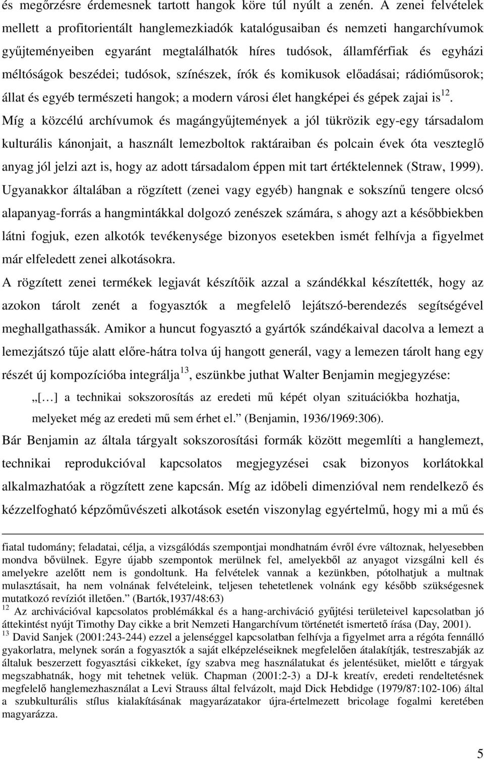 tudósok, színészek, írók és komikusok eladásai; rádiómsorok; állat és egyéb természeti hangok; a modern városi élet hangképei és gépek zajai is 12.