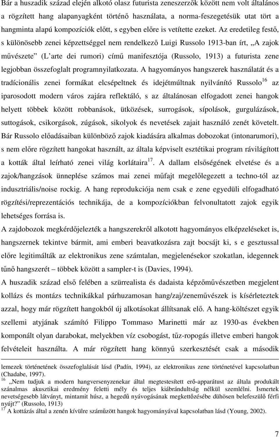 Az eredetileg fest, s különösebb zenei képzettséggel nem rendelkez Luigi Russolo 1913-ban írt, A zajok mvészete (L arte dei rumori) cím manifesztója (Russolo, 1913) a futurista zene legjobban