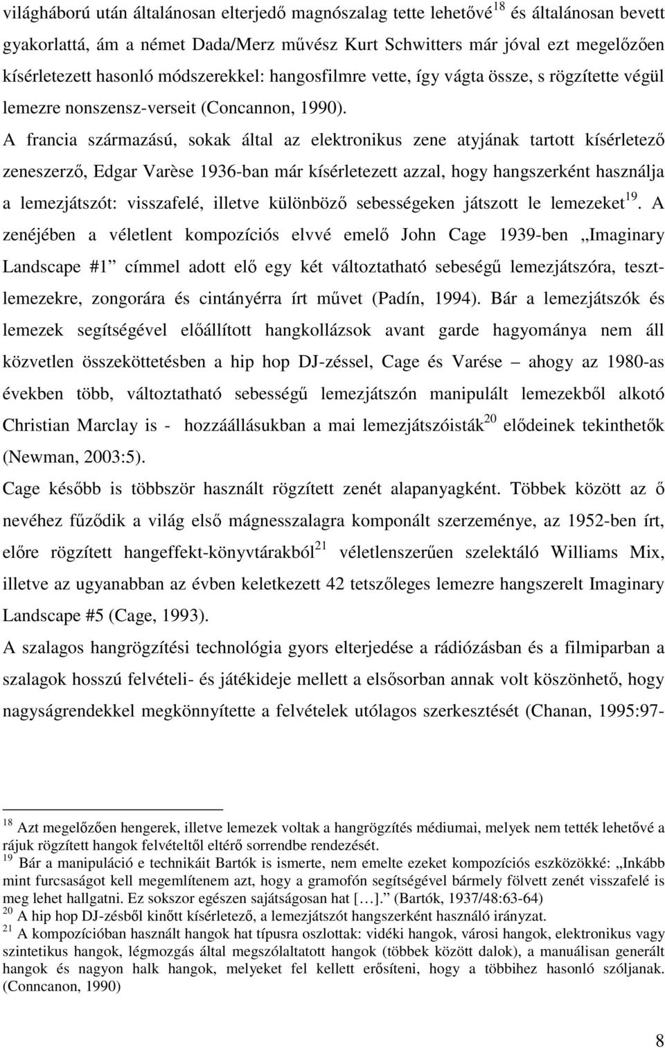 A francia származású, sokak által az elektronikus zene atyjának tartott kísérletez zeneszerz, Edgar Varèse 1936-ban már kísérletezett azzal, hogy hangszerként használja a lemezjátszót: visszafelé,