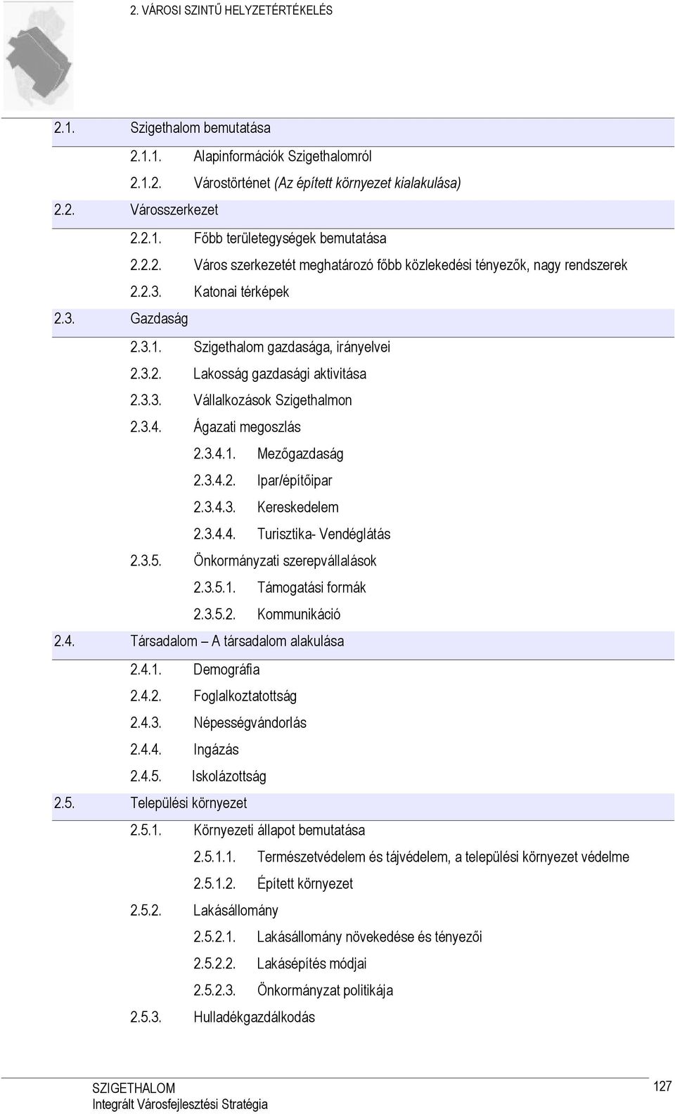 3.4. Ágazati megoszlás 2.3.4.1. Mezőgazdaság 2.3.4.2. Ipar/építőipar 2.3.4.3. Kereskedelem 2.3.4.4. Turisztika Vendéglátás 2.3.5. Önkormányzati szerepvállalások 2.3.5.1. Támogatási formák 2.3.5.2. Kommunikáció 2.