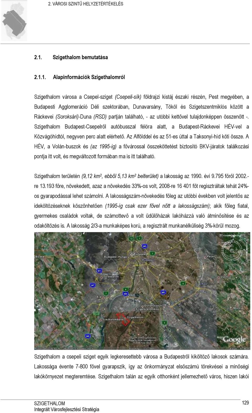 1. Alapinformációk Szigethalomról Szigethalom városa a Csepelsziget (Csepelisík) földrajzi kistáj északi részén, Pest megyében, a Budapesti Agglomeráció Déli szektorában, Dunavarsány, Tököl és