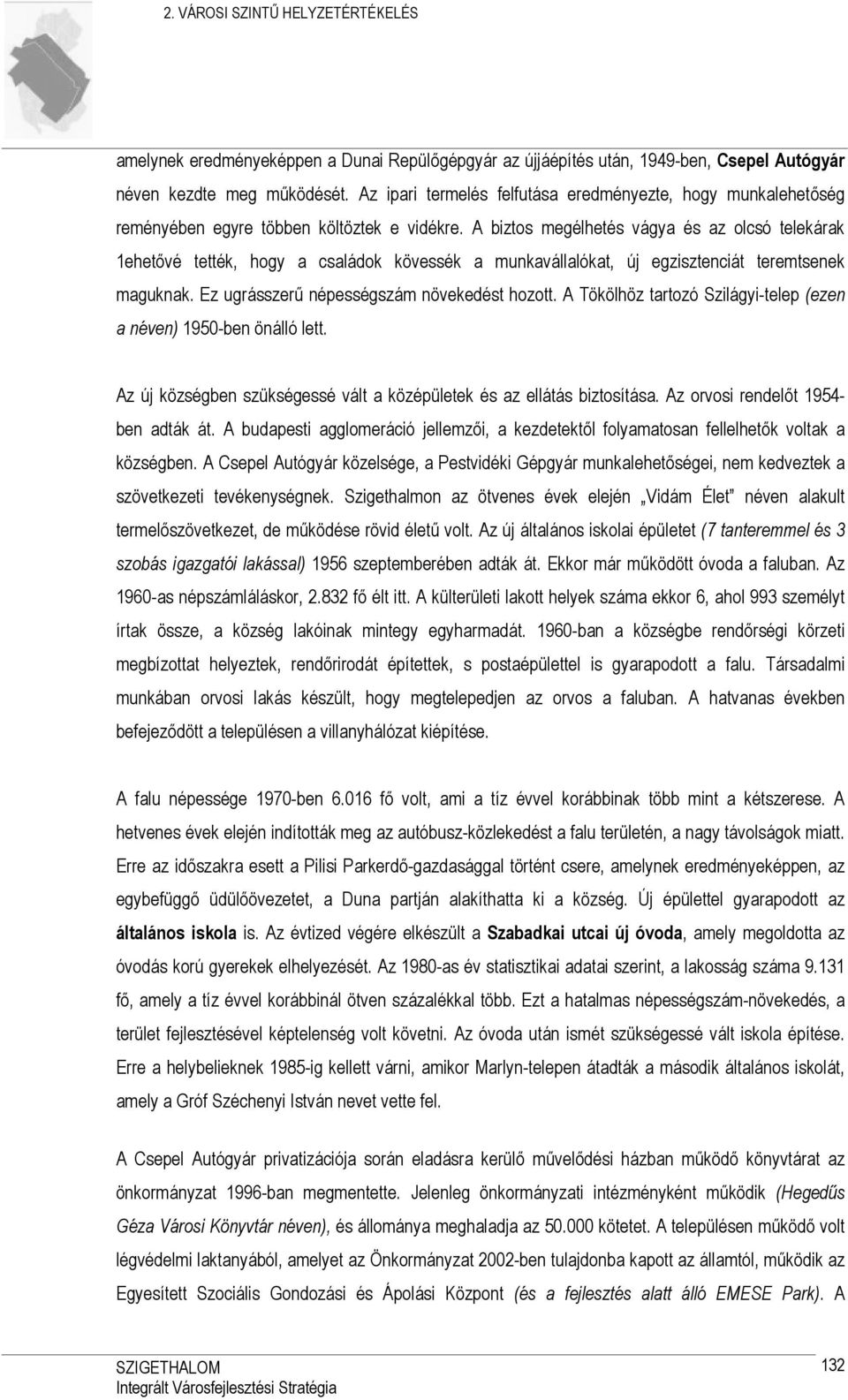 A biztos megélhetés vágya és az olcsó telekárak 1ehetővé tették, hogy a családok kövessék a munkavállalókat, új egzisztenciát teremtsenek maguknak. Ez ugrásszerű népességszám növekedést hozott.