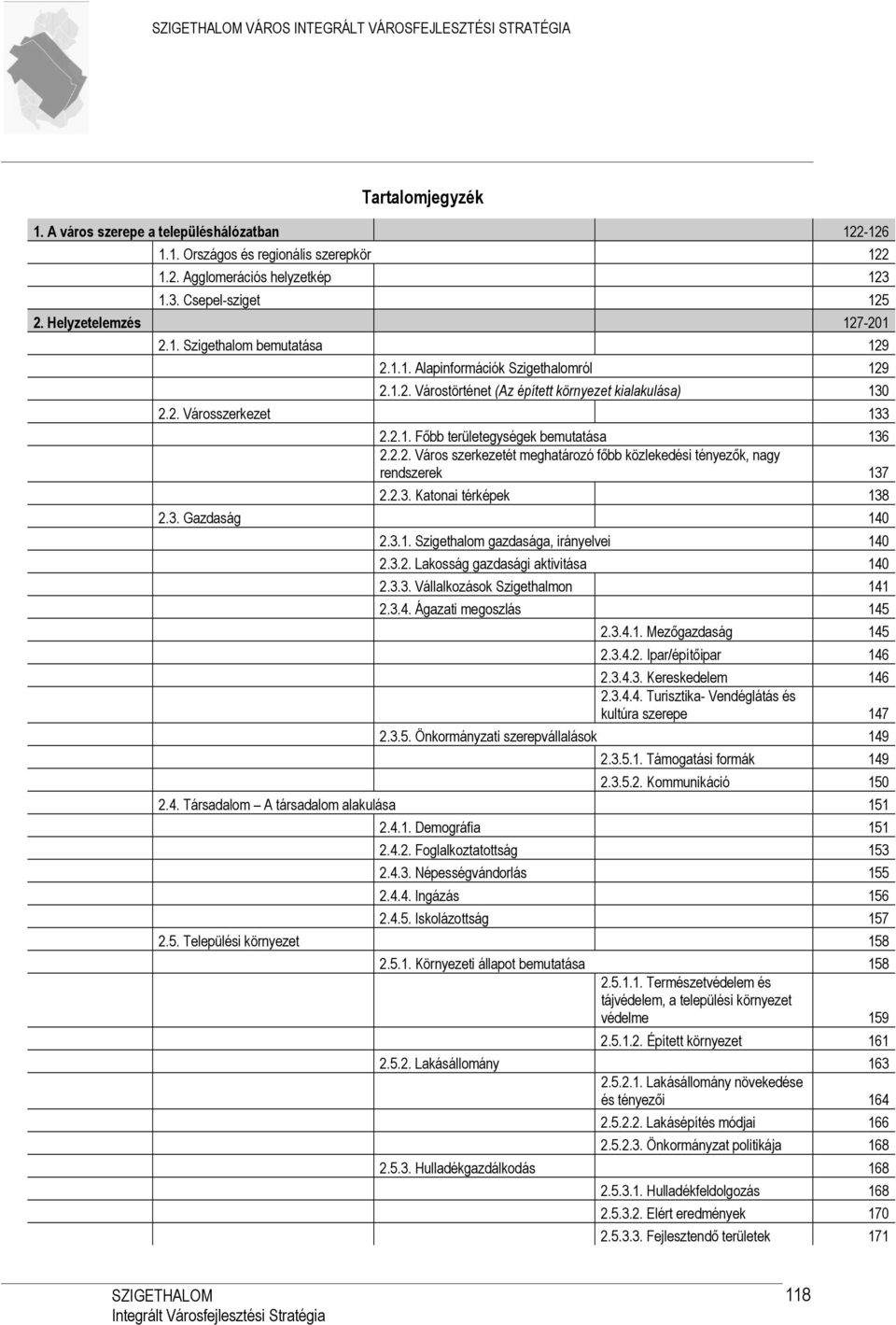 2.1. Főbb területegységek bemutatása 136 2.2.2. Város szerkezetét meghatározó főbb közlekedési tényezők, nagy rendszerek 137 2.2.3. Katonai térképek 138 2.3. Gazdaság 140 2.3.1. Szigethalom gazdasága, irányelvei 140 2.