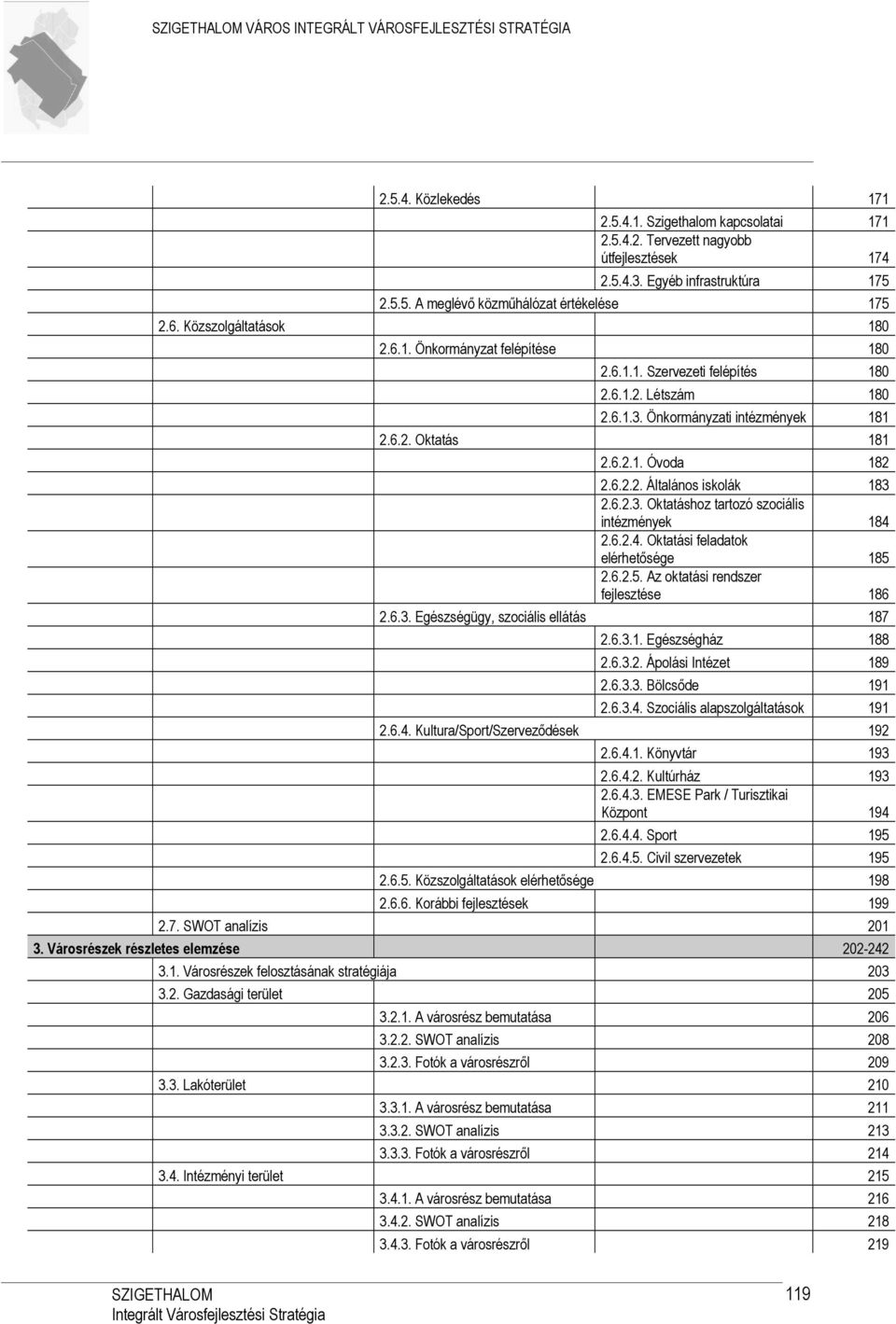 6.2.3. Oktatáshoz tartozó szociális intézmények 184 2.6.2.4. Oktatási feladatok elérhetősége 185 2.6.2.5. Az oktatási rendszer fejlesztése 186 2.6.3. Egészségügy, szociális ellátás 187 2.6.3.1. Egészségház 188 2.