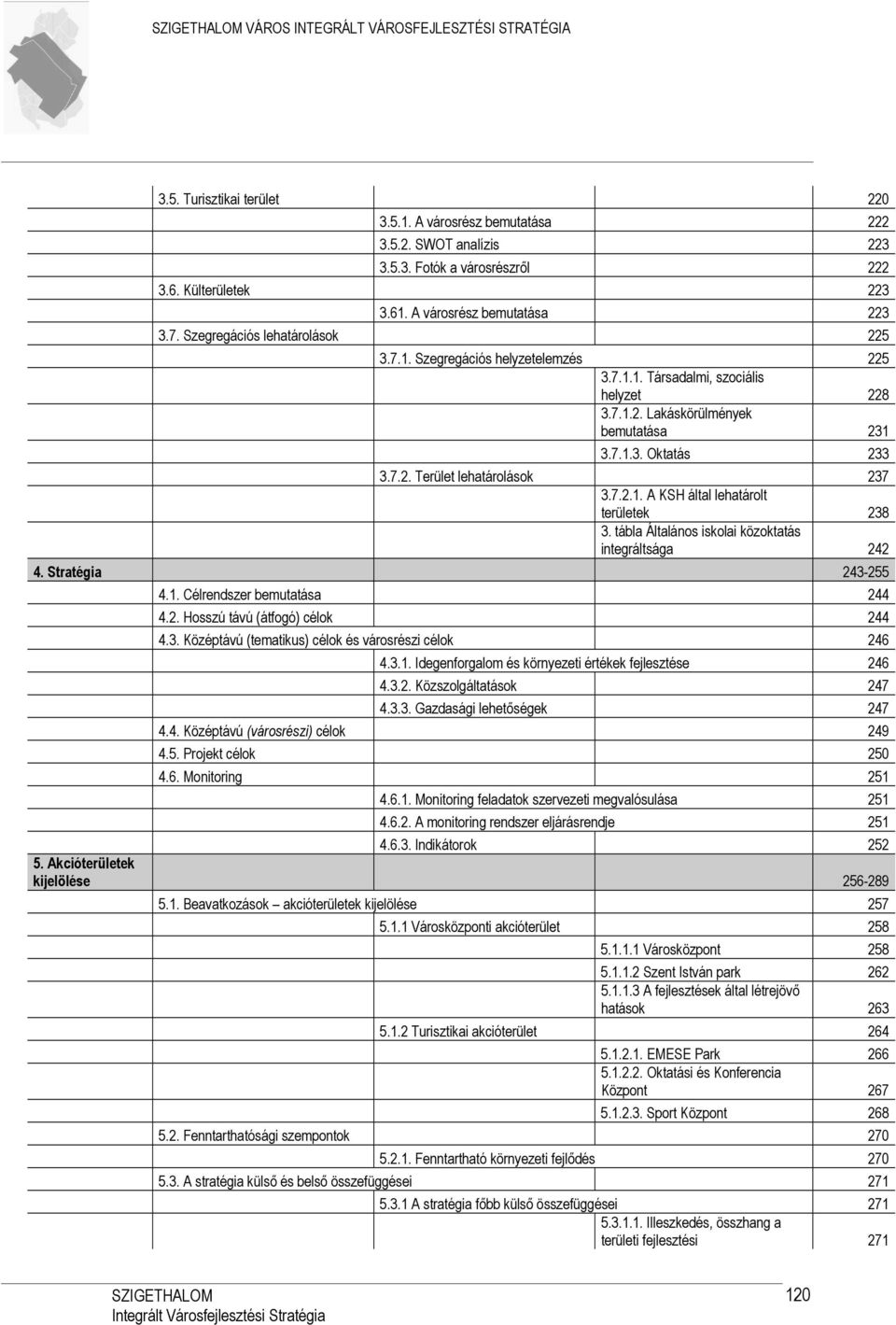 7.2. Terület lehatárolások 237 3.7.2.1. A KSH által lehatárolt területek 238 3. tábla Általános iskolai közoktatás integráltsága 242 4. Stratégia 243255 4.1. Célrendszer bemutatása 244 4.2. Hosszú távú (átfogó) célok 244 4.