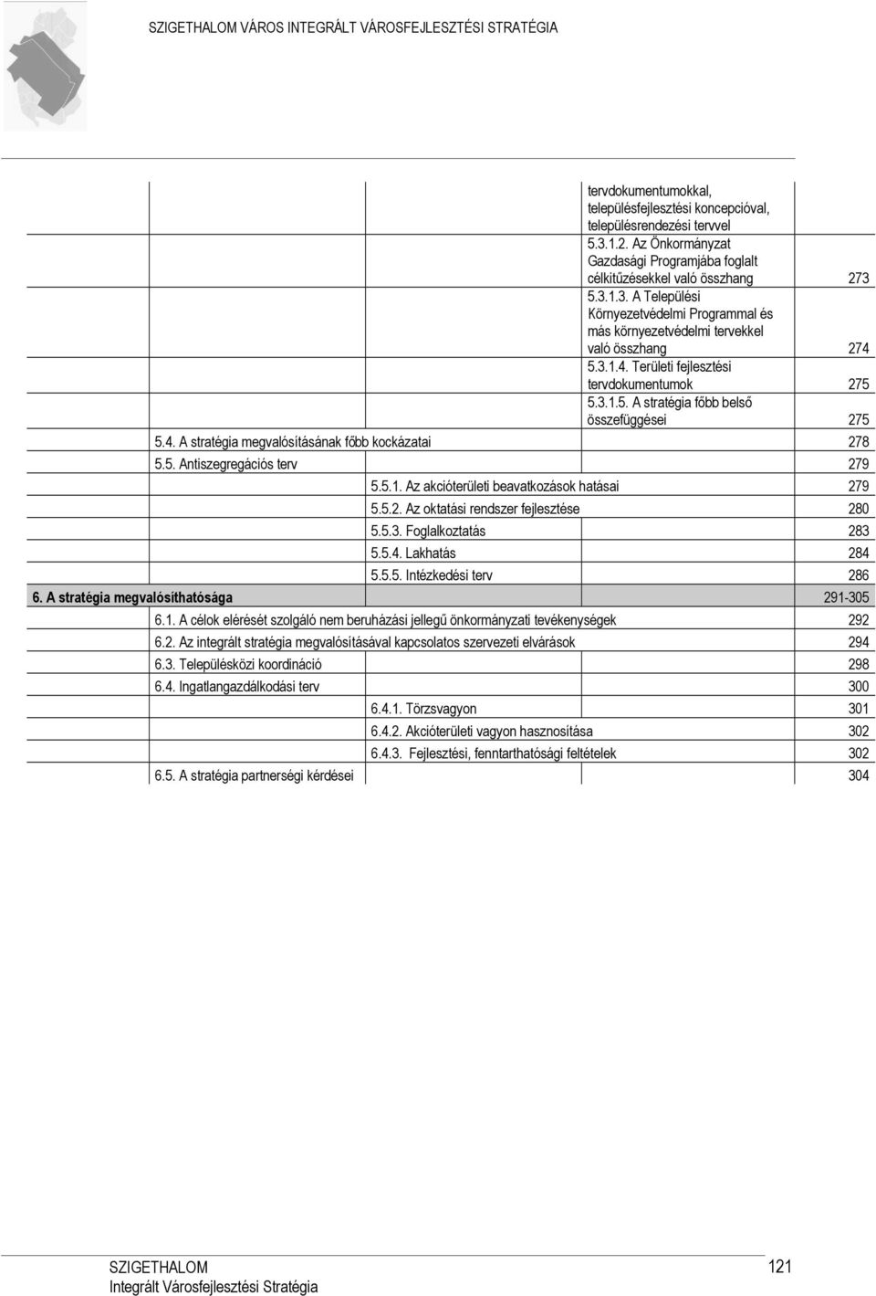 5.3.1.4. Területi fejlesztési tervdokumentumok 275 5.3.1.5. A stratégia főbb belső összefüggései 275 5.4. A stratégia megvalósításának főbb kockázatai 278 5.5. Antiszegregációs terv 279 5.5.1. Az akcióterületi beavatkozások hatásai 279 5.